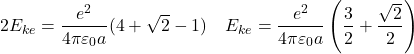 \[2E_{ke} = \frac{e^2}{4\pi\varepsilon_0a}(4 + \sqrt{2} - 1) \quad \text{即} E_{ke} = \frac{e^2}{4\pi\varepsilon_0a}\left(\frac{3}{2} + \frac{\sqrt{2}}{2}\right)\]